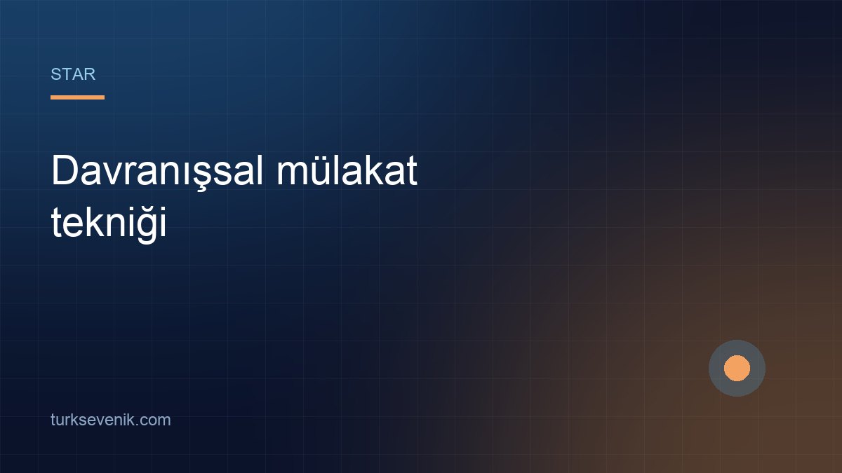 Davranışsal Mülakat (STAR) Tekniği